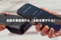 金融主要是做什么（金融主要干什么）