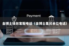 金博士钱包客服电话（金博士集团单位电话）