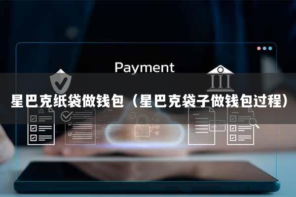 星巴克纸袋做钱包(星巴克袋子做钱包过程)